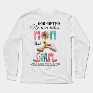 God Gifted Me Two Titles Mom And Gram And I Rock Them Both Wildflowers Valentines Mothers Day Long Sleeve T-Shirt